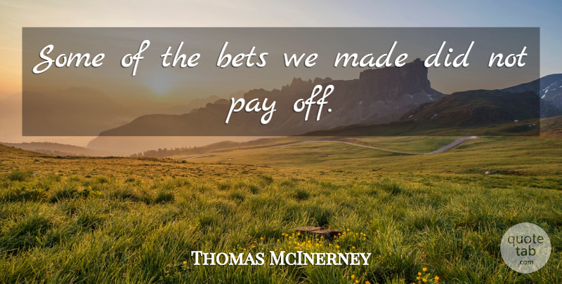 Thomas McInerney Quote About Bets, Pay: Some Of The Bets We...