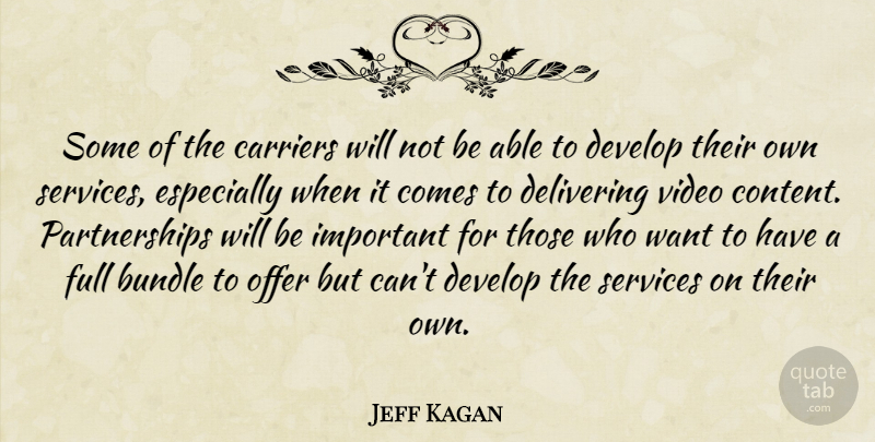 Jeff Kagan Quote About Bundle, Carriers, Delivering, Develop, Full: Some Of The Carriers Will...