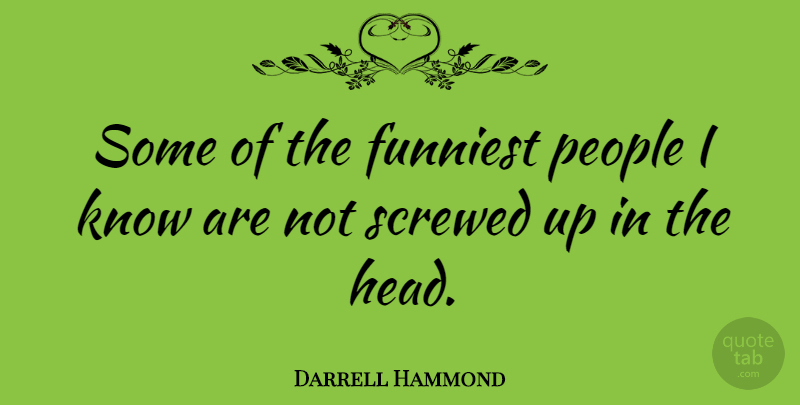 Darrell Hammond Quote About People, Screwed Up, Knows: Some Of The Funniest People...