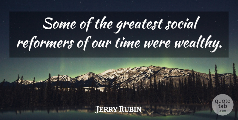 Jerry Rubin Quote About Social, Wealthy, Reformers: Some Of The Greatest Social...