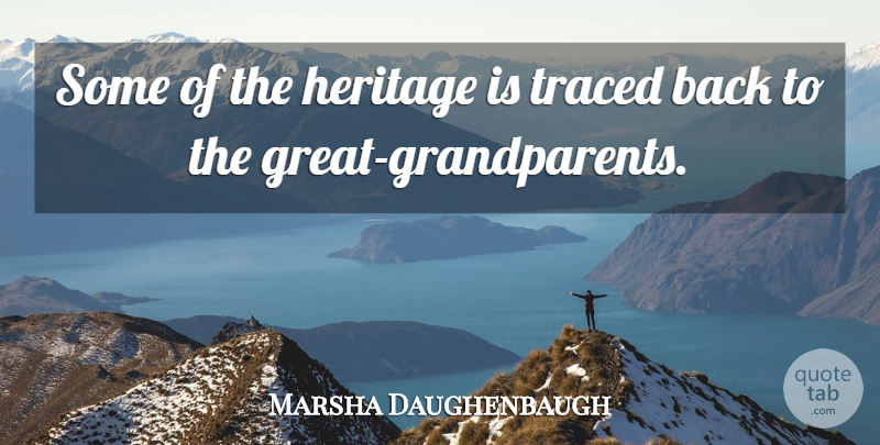 Marsha Daughenbaugh Quote About Heritage: Some Of The Heritage Is...