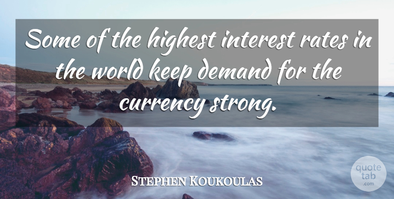 Stephen Koukoulas Quote About Currency, Demand, Highest, Interest, Rates: Some Of The Highest Interest...