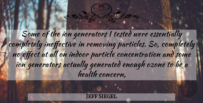 Jeff Siegel Quote About Concentration, Effect, Generators, Health, Indoor: Some Of The Ion Generators...