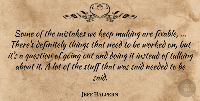 Jeff Halpern Quote About Definitely, Instead, Mistakes, Needed, Question: Some Of The Mistakes We...