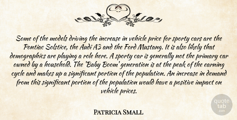 Patricia Small Quote About Cars, Cycle, Demand, Driving, Earning: Some Of The Models Driving...