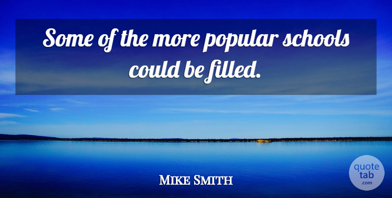 Mike Smith Quote About Popular, Schools: Some Of The More Popular...