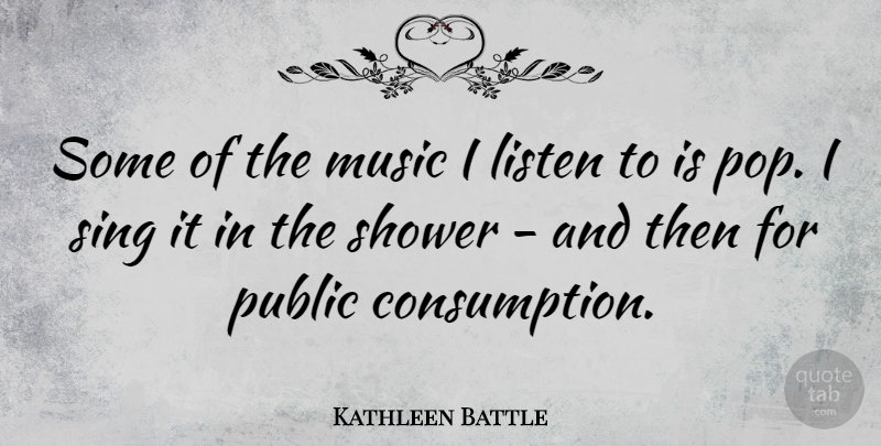 Kathleen Battle Quote About Showers, Pops, Consumption: Some Of The Music I...