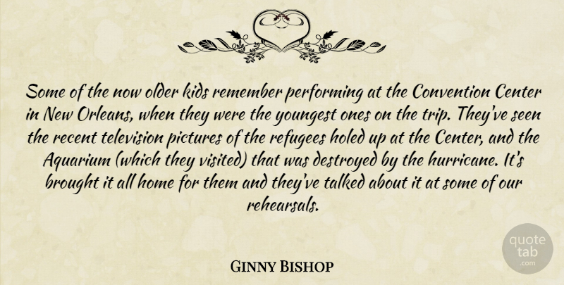 Ginny Bishop Quote About Brought, Center, Convention, Destroyed, Home: Some Of The Now Older...