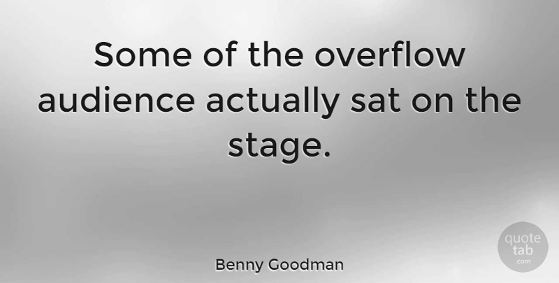 Benny Goodman Quote About American Musician, Overflow: Some Of The Overflow Audience...