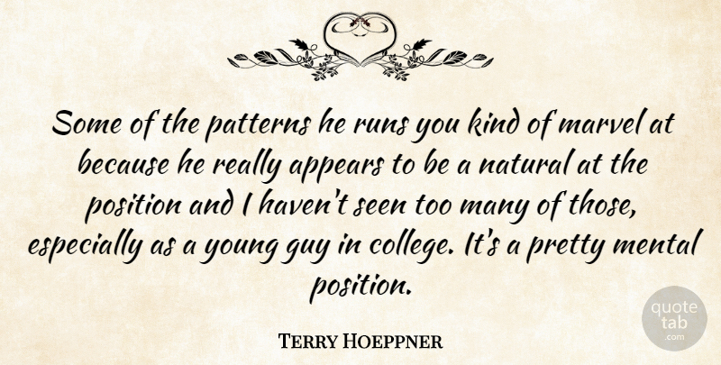 Terry Hoeppner Quote About Appears, Guy, Marvel, Mental, Natural: Some Of The Patterns He...