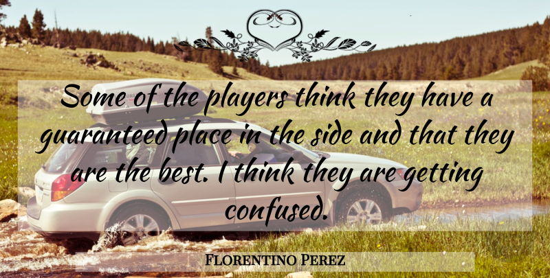 Florentino Perez Quote About Guaranteed, Players, Side: Some Of The Players Think...