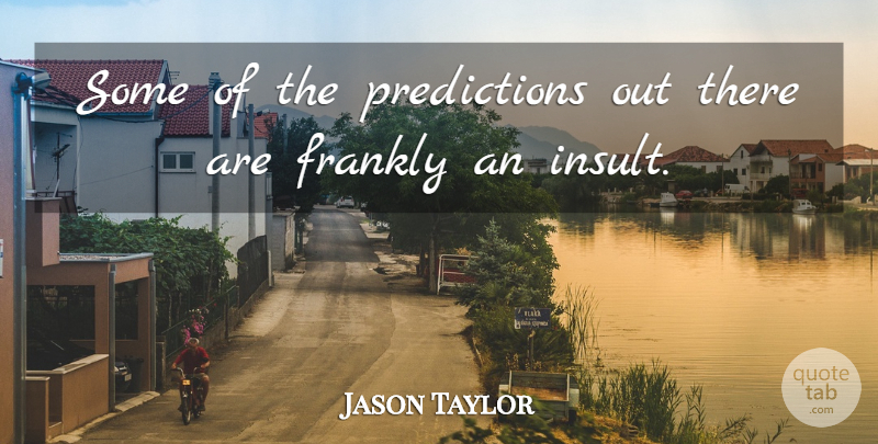 Jason Taylor Quote About Frankly: Some Of The Predictions Out...