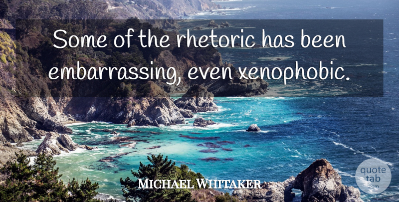 Michael Whitaker Quote About Rhetoric: Some Of The Rhetoric Has...