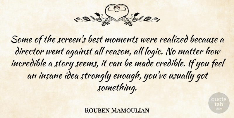 Rouben Mamoulian Quote About Ideas, Insane, Stories: Some Of The Screens Best...