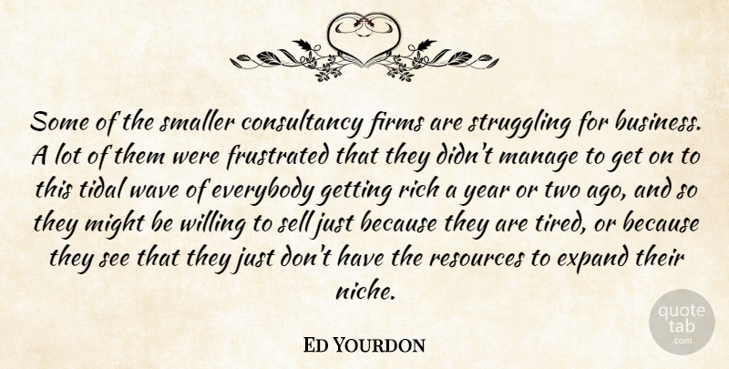 Ed Yourdon Quote About Everybody, Expand, Frustrated, Manage, Might: Some Of The Smaller Consultancy...