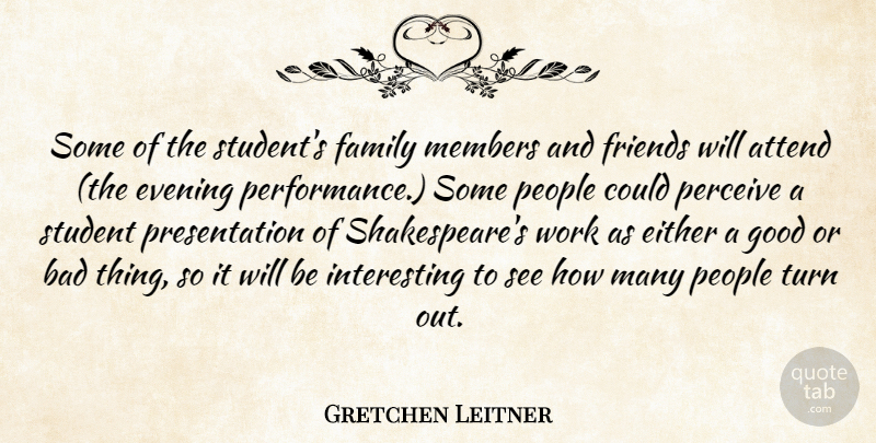 Gretchen Leitner Quote About Attend, Bad, Either, Evening, Family: Some Of The Students Family...