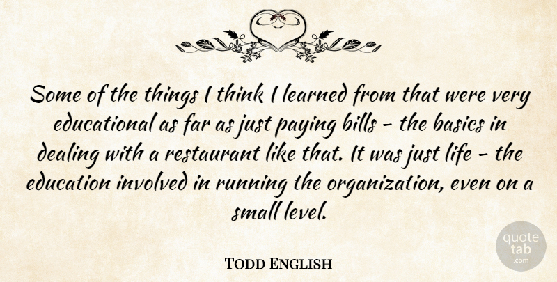 Todd English Quote About American Celebrity, Basics, Bills, Dealing, Education: Some Of The Things I...