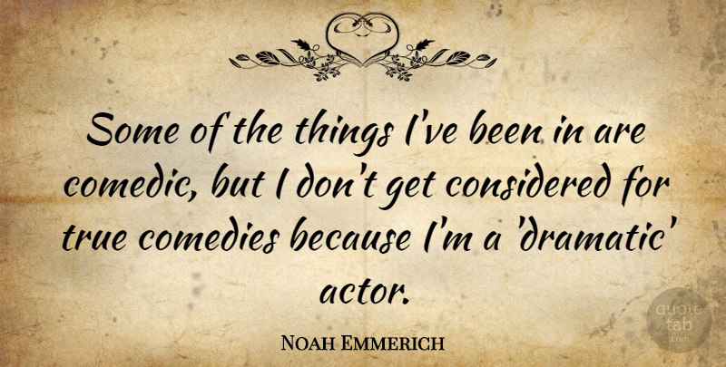 Noah Emmerich Quote About Actors, Comedy, Dramatic: Some Of The Things Ive...
