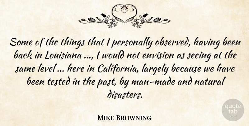Mike Browning Quote About Envision, Largely, Level, Louisiana, Natural: Some Of The Things That...