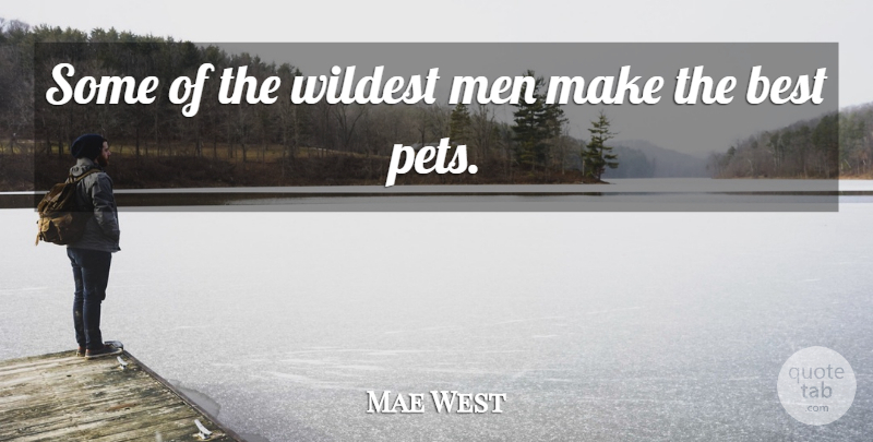 Mae West Quote About Men, Pet: Some Of The Wildest Men...