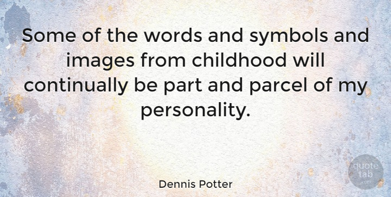 Dennis Potter Quote About Childhood, Personality, Fatherhood: Some Of The Words And...