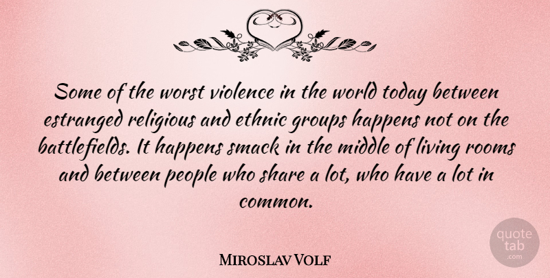 Miroslav Volf Quote About Ethnic, Groups, Happens, Middle, People: Some Of The Worst Violence...
