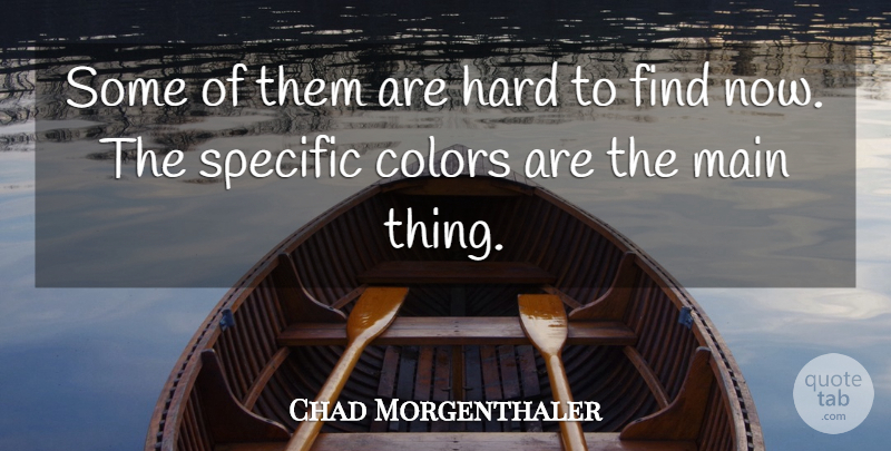 Chad Morgenthaler Quote About Colors, Hard, Main, Specific: Some Of Them Are Hard...