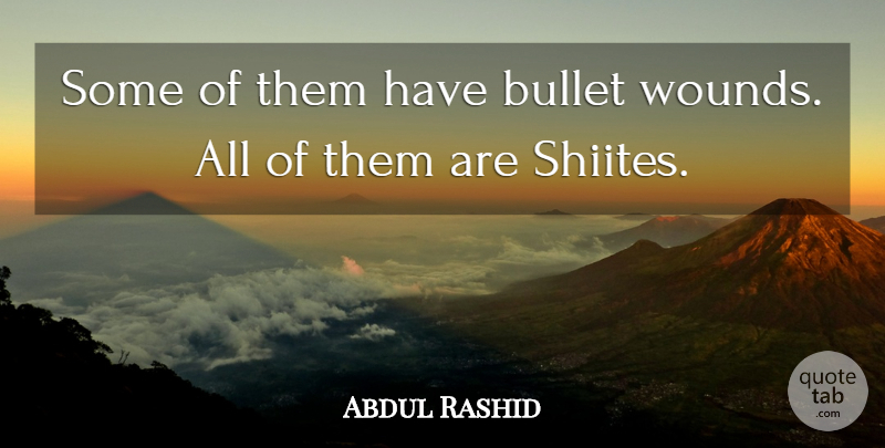 Abdul Rashid Quote About Bullet: Some Of Them Have Bullet...