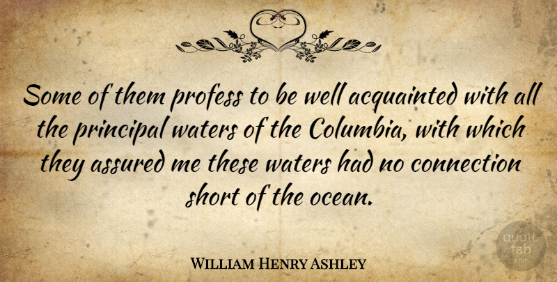 William Henry Ashley Quote About Ocean, Water, Connections: Some Of Them Profess To...
