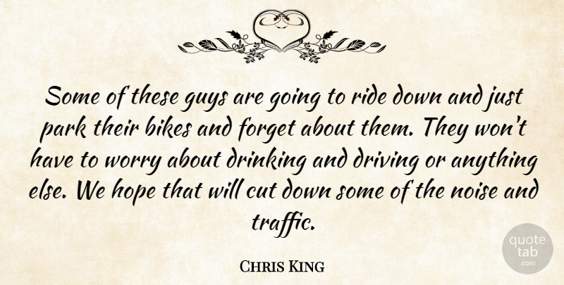 Chris King Quote About Bikes, Cut, Drinking, Driving, Forget: Some Of These Guys Are...