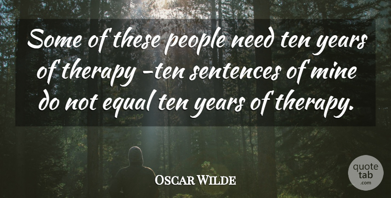 Oscar Wilde Quote About Equal, Mine, People, Sentences, Ten: Some Of These People Need...