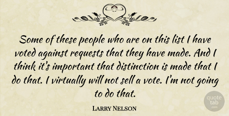 Larry Nelson Quote About Against, List, People, Requests, Sell: Some Of These People Who...