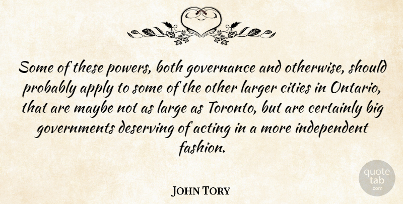 John Tory Quote About Acting, Apply, Both, Certainly, Cities: Some Of These Powers Both...
