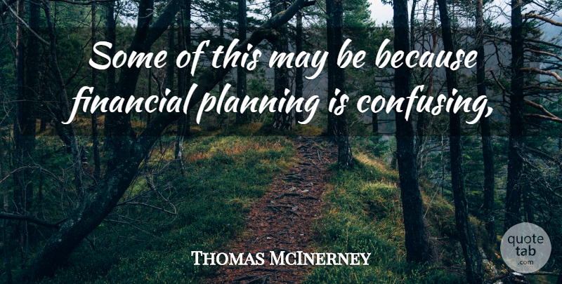 Thomas McInerney Quote About Financial, Planning: Some Of This May Be...