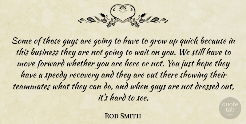 Rod Smith Quote About Business, Dressed, Forward, Grow, Guys: Some Of Those Guys Are...