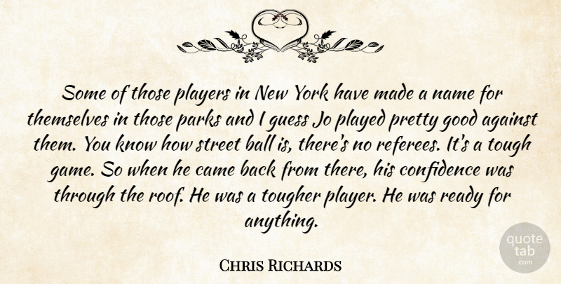 Chris Richards Quote About Against, Ball, Came, Confidence, Good: Some Of Those Players In...