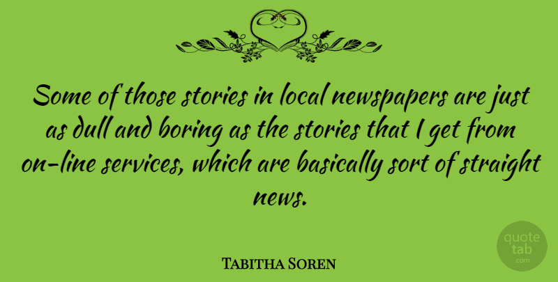Tabitha Soren Quote About News, Stories, Dull: Some Of Those Stories In...
