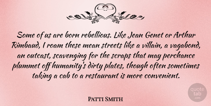 Patti Smith Quote About Dirty, Mean, Humanity: Some Of Us Are Born...