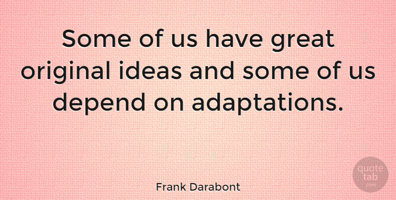 Frank Darabont Quote About Ideas, Adaptation, Depends: Some Of Us Have Great...