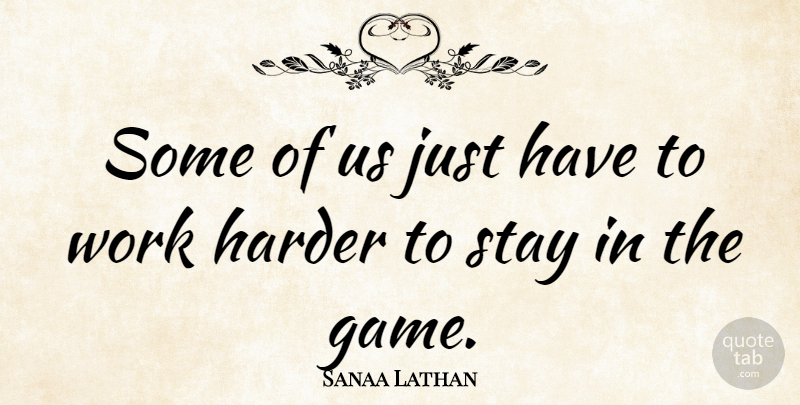 Sanaa Lathan Quote About Hard Work, Games, Work Harder: Some Of Us Just Have...