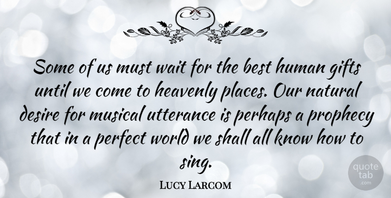 Lucy Larcom Quote About Perfect, Waiting, Musical: Some Of Us Must Wait...