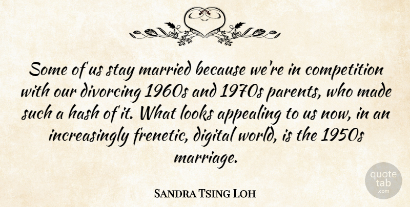 Sandra Tsing Loh Quote About Appealing, Competition, Looks, Marriage, Married: Some Of Us Stay Married...