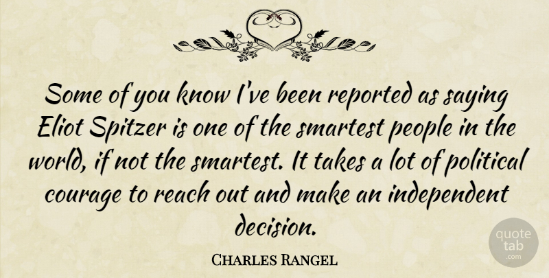 Charles Rangel Quote About Courage, People, Political, Reach, Reported: Some Of You Know Ive...