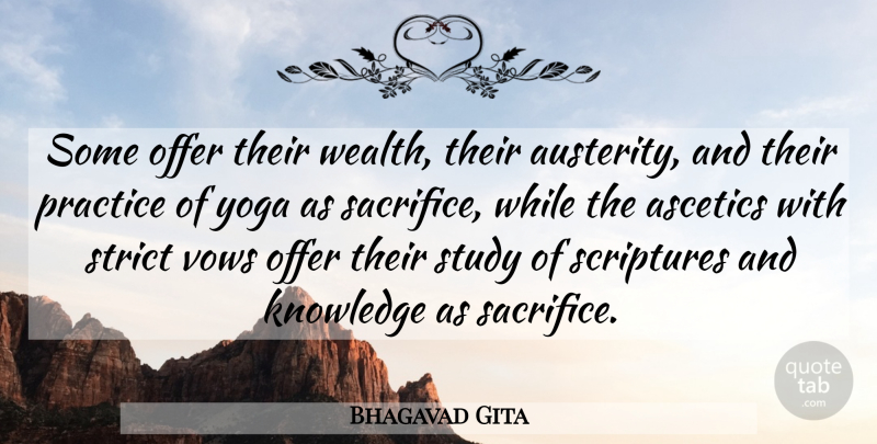 Bhagavad Gita Quote About Knowledge, Offer, Practice, Scriptures, Strict: Some Offer Their Wealth Their...