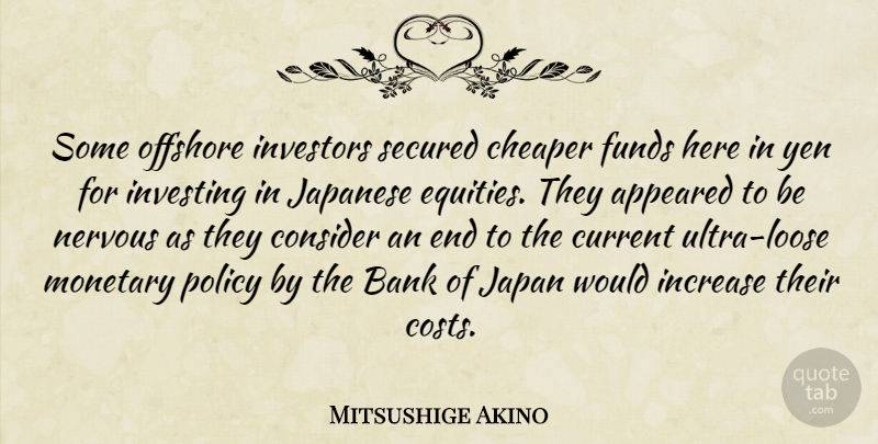 Mitsushige Akino Quote About Appeared, Bank, Cheaper, Consider, Current: Some Offshore Investors Secured Cheaper...
