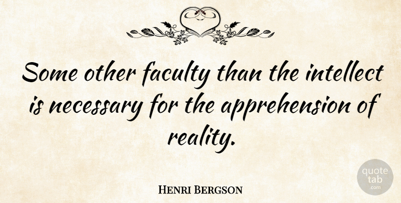 Henri Bergson Quote About Reality, Faculty, Intellect: Some Other Faculty Than The...
