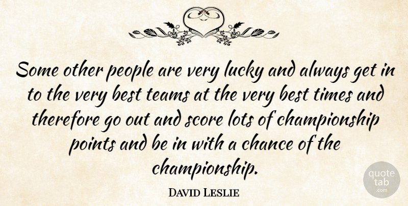 David Leslie Quote About Best, Chance, Lots, People, Points: Some Other People Are Very...