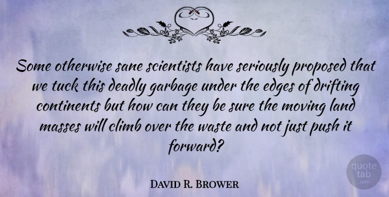 David R. Brower Quote About Moving Forward, Land, Garbage: Some Otherwise Sane Scientists Have...
