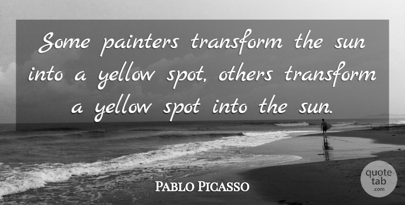 Pablo Picasso Quote About Photography, Art, Creativity: Some Painters Transform The Sun...