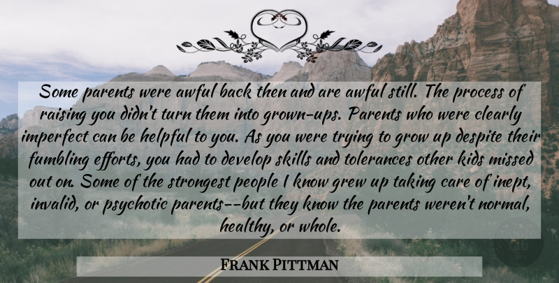 Frank Pittman Quote About Growing Up, Kids, Skills: Some Parents Were Awful Back...